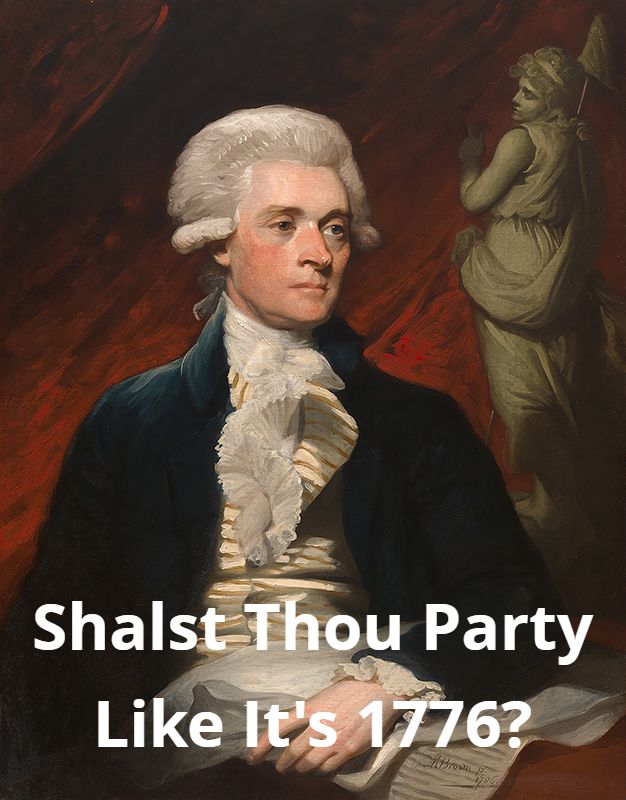 A classic portrait painting of Thomas Jefferson. Text on the photo reads Shalst Thou Party Like It's 1776?
